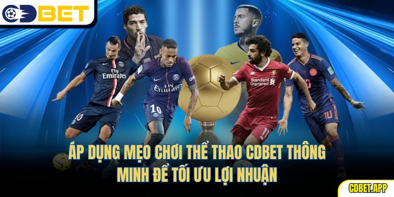 Áp dụng mẹo chơi thể thao CDBet thông minh để tối ưu lợi nhuận