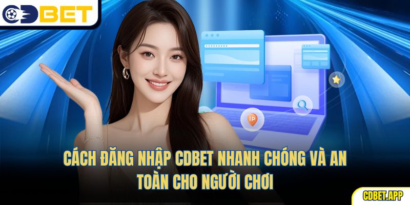 Cách đăng nhập CDBet nhanh chóng và an toàn cho người chơi