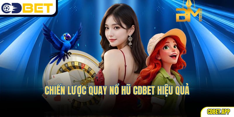 Chiến lược quay nổ hũ CDBet hiệu quả