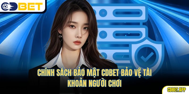 Chính sách bảo mật CDBet bảo vệ tài khoản người chơi