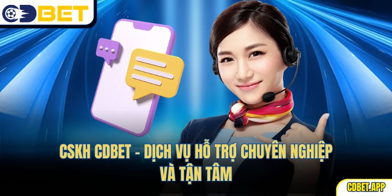 CSKH CDBET – Dịch Vụ Hỗ Trợ Chuyên Nghiệp Và Tận Tâm