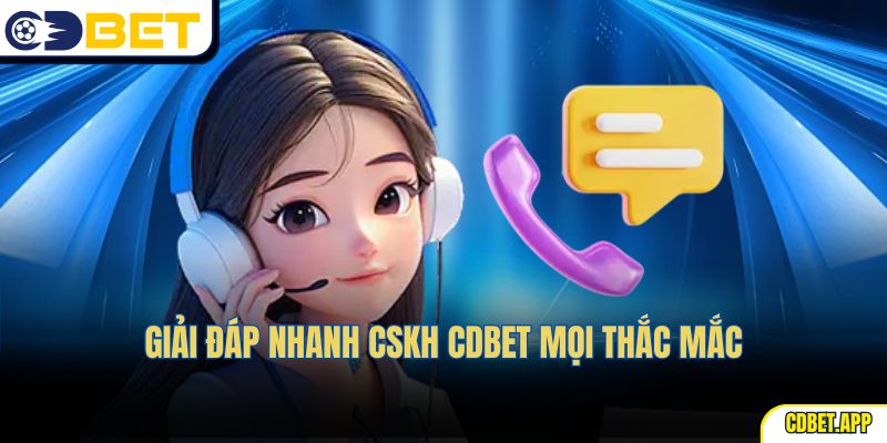 Giải đáp nhanh CSKH CDBet mọi thắc mắc