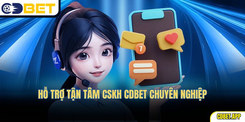 Hỗ trợ tận tâm CSKH CDBet chuyên nghiệp