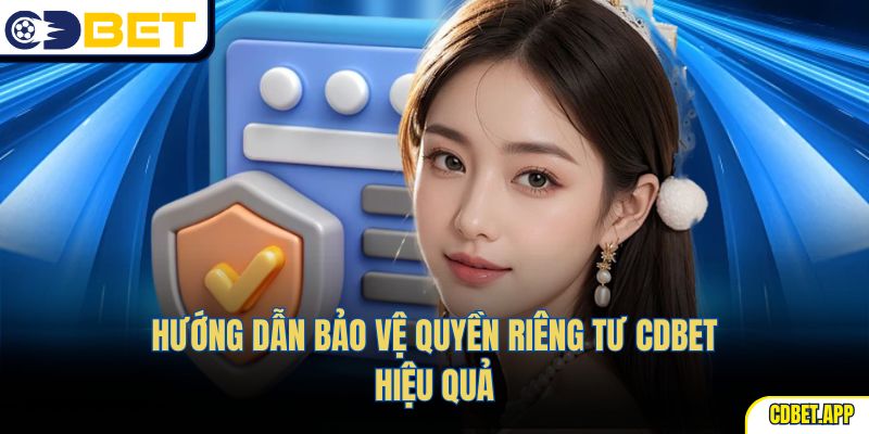 Hướng dẫn bảo vệ quyền riêng tư CDBet hiệu quả