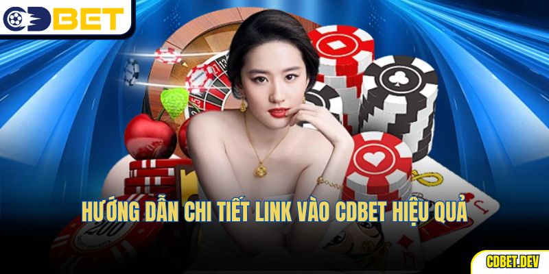 Hướng dẫn chi tiết Link Vào CDBet hiệu quả