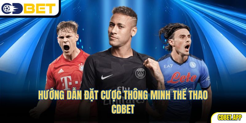 Hướng dẫn đặt cược thông minh thể thao CDBet