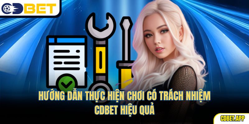 Hướng dẫn thực hiện chơi có trách nhiệm CDBet hiệu quả
