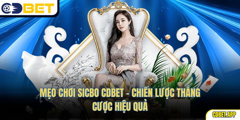 Mẹo Chơi Sicbo CDBet – Chiến lược Thắng Cược Hiệu Quả