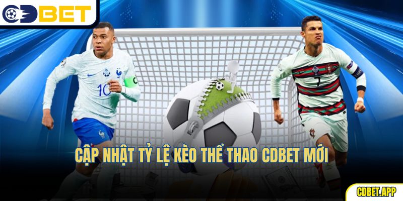 Cập nhật tỷ lệ Kèo Thể Thao CDBet mới