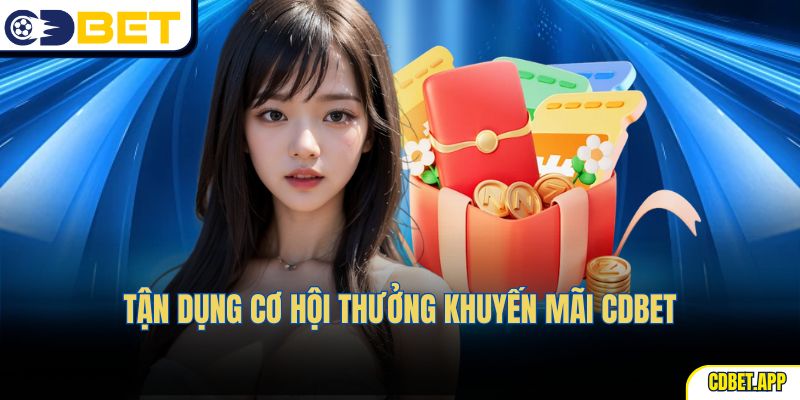 Tận dụng cơ hội thưởng khuyến mãi CDBet