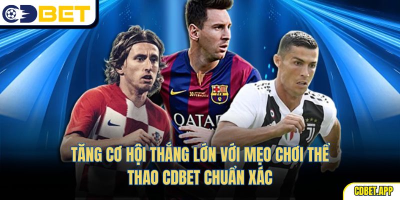 Tăng cơ hội thắng lớn với mẹo chơi thể thao CDBet chuẩn xác