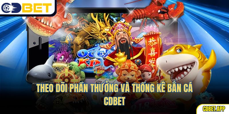Theo dõi phần thưởng và thống kê bắn cá CDBet