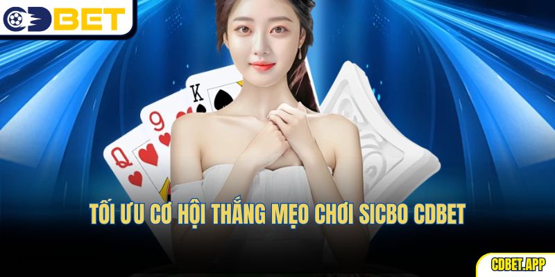Tối ưu cơ hội thắng Mẹo Chơi Sicbo CDBet