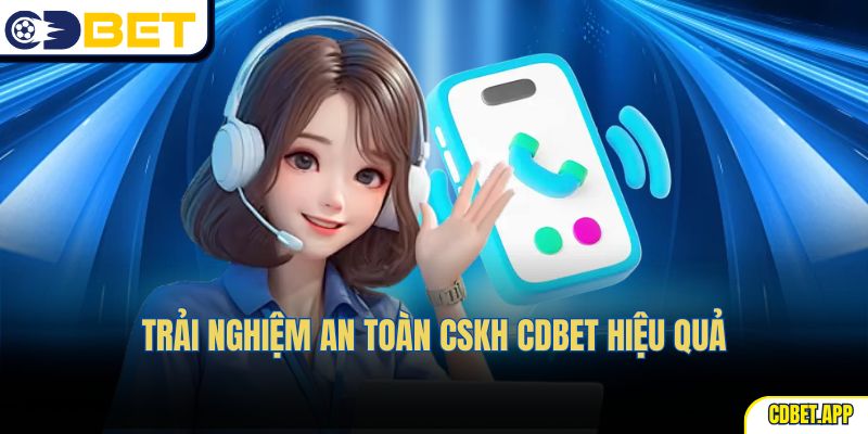 Trải nghiệm an toàn CSKH CDBet hiệu quả