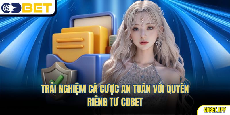 Trải nghiệm cá cược an toàn với quyền riêng tư CDBet