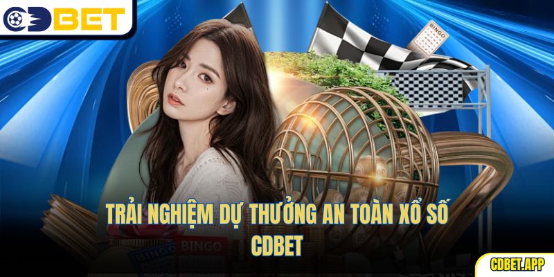 Trải nghiệm dự thưởng an toàn xổ số CDBet