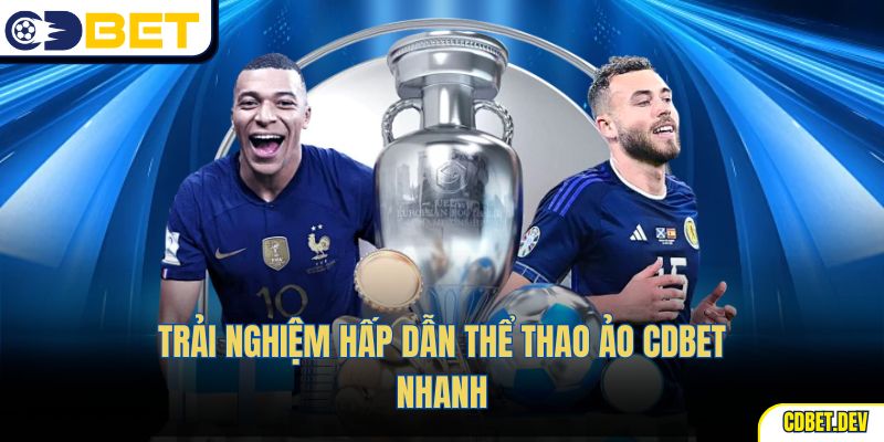 Trải nghiệm hấp dẫn Thể Thao Ảo CDBet nhanh