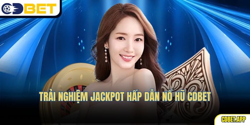 Trải nghiệm jackpot hấp dẫn nổ hũ CDBet