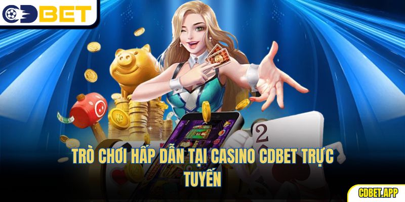 Trò chơi hấp dẫn tại casino CDBet trực tuyến